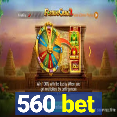 560 bet